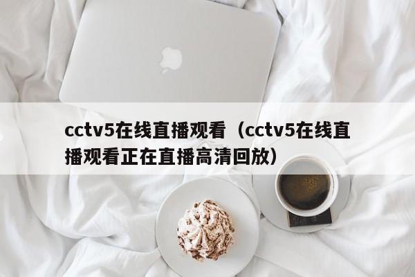 cctv5在线直播观看（cctv5在线直播观看正在直播高清回放）