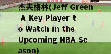 杰夫格林(Jeff Green A Key Player to Watch in the Upcoming NBA Season)