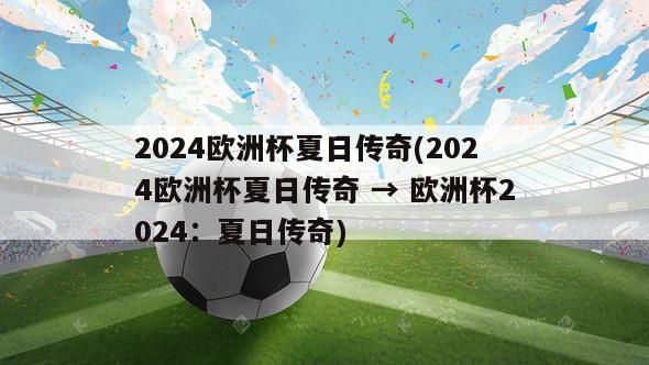 2024欧洲杯夏日传奇(2024欧洲杯夏日传奇 → 欧洲杯2024：夏日传奇)