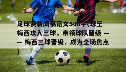 足球赛新闻稿范文500字(球王梅西攻入三球，带领球队晋级 —— 梅西三球晋级，成为全场焦点)