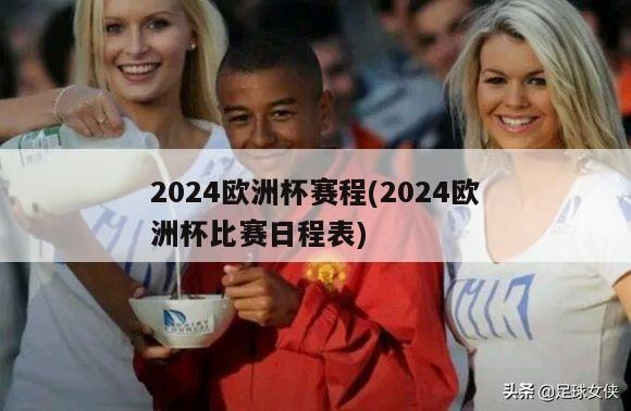 2024欧洲杯赛程(2024欧洲杯比赛日程表)