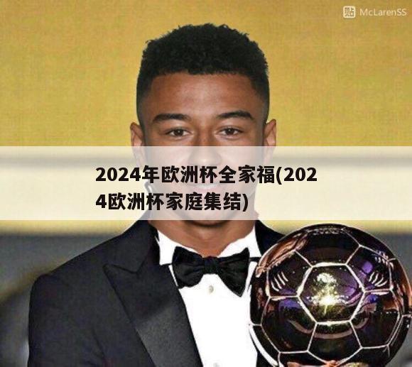 2024年欧洲杯全家福(2024欧洲杯家庭集结)